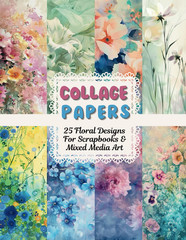 Collage Papers – 25 Floral Designs For Scrapbooks & Mixed Media Art: Beautiful O