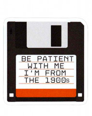 Be Patient With Me I’m From the 1900s – Meme – (Reproduction Sticker)