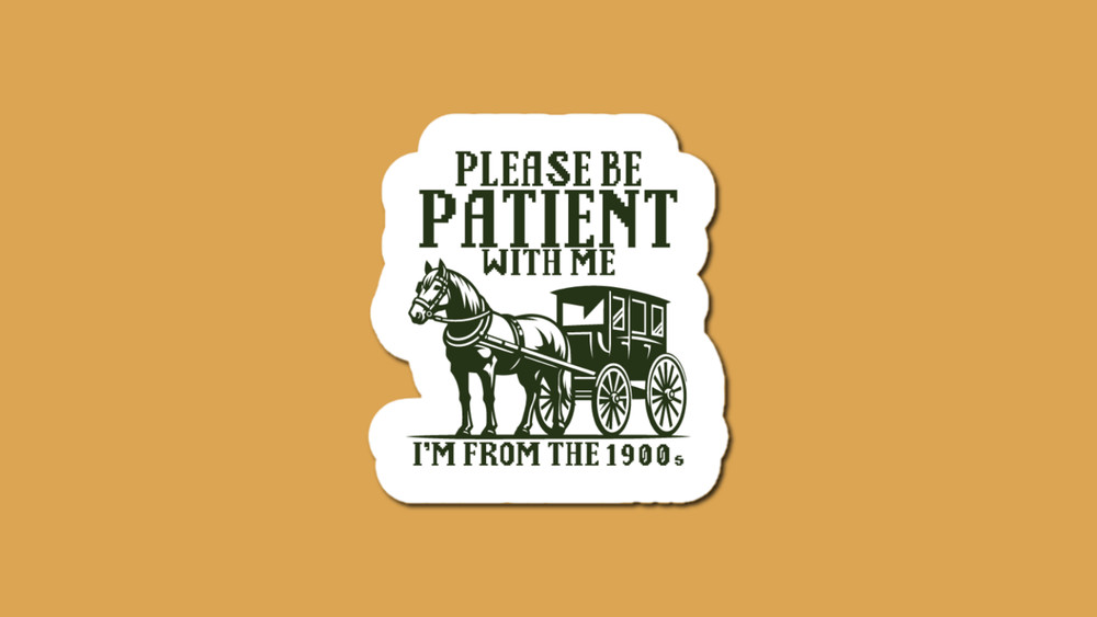 Please Be Patient With Me I’m From The 1900’s Sticker, Funny Sticker