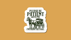 Please Be Patient With Me I’m From The 1900’s Sticker, Funny Sticker