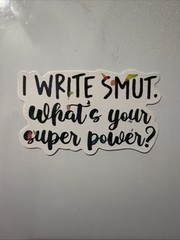 Sticker I Write Smut What’s Your Super Power Booktok 2.5” X 1.5”