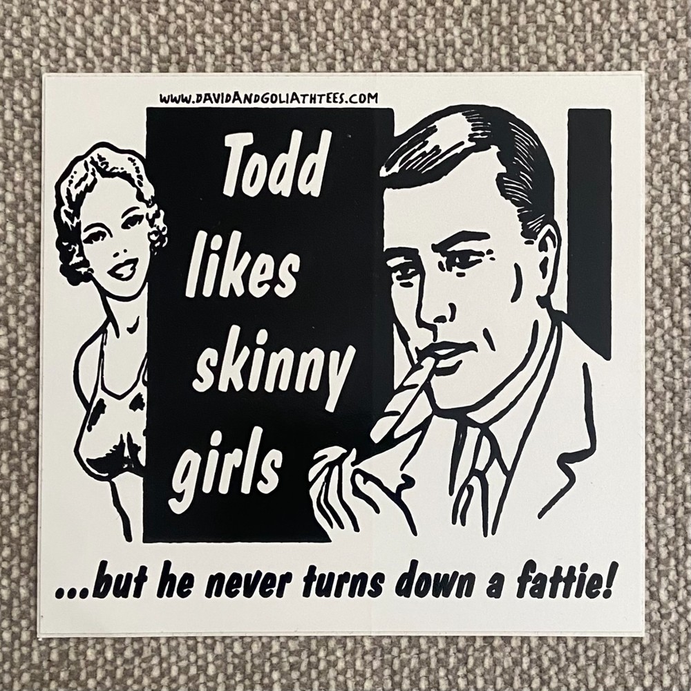 Todd Likes Skinny Girls But Never Turns Down a Fatty David Goliath Sticker 420