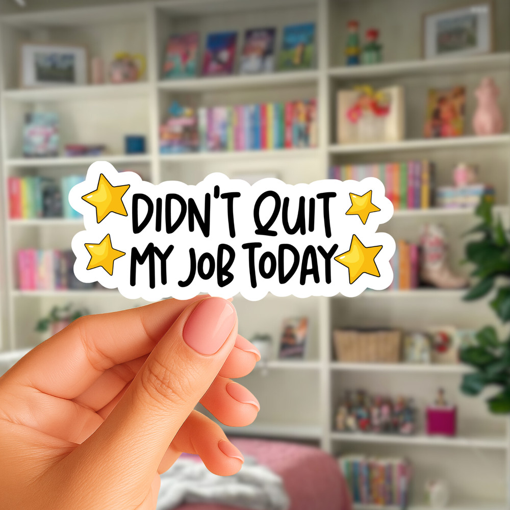 Funny Work Sticker, Didn’t Quit My Job Today Decal, Office Humor Vinyl Sticker