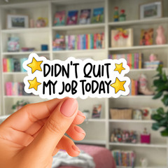 Funny Work Sticker, Didn’t Quit My Job Today Decal, Office Humor Vinyl Sticker