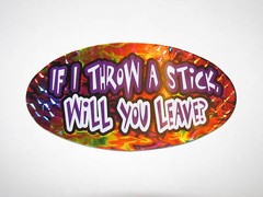 IfIThrowAStick,WillULeave? Holographic Bumper Sticker